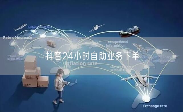 抖音24小时自助业务下单