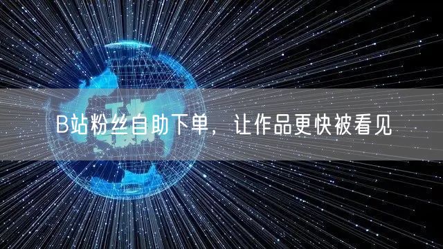 B站粉丝自助下单，让作品更快被看见