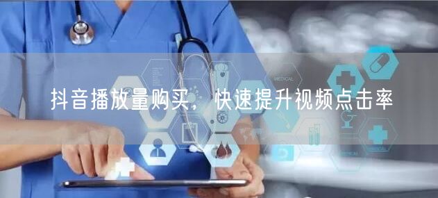 抖音播放量购买，快速提升视频点击率