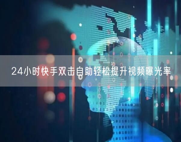 24小时快手双击自助轻松提升视频曝光率