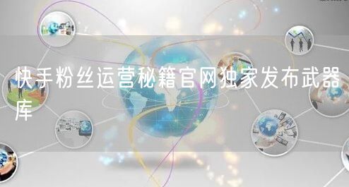 快手粉丝运营秘籍官网独家发布武器库