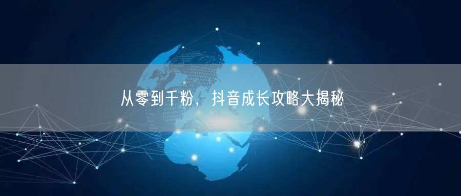 从零到千粉，抖音成长攻略大揭秘