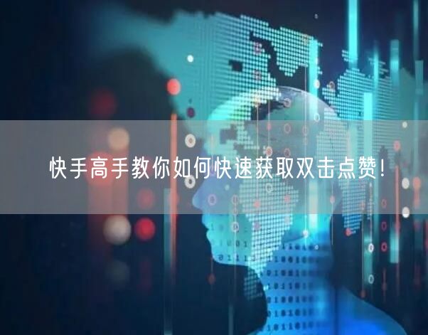 快手高手教你如何快速获取双击点赞！