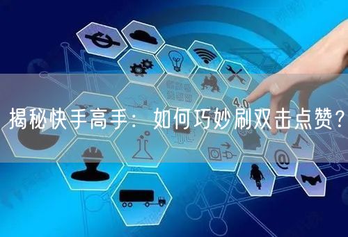 揭秘快手高手：如何巧妙刷双击点赞？